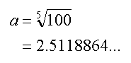 a=100^(1/5)